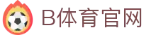 B体育官方平台 - 体育资讯更新服务平台